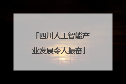 四川人工智能产业发展令人振奋