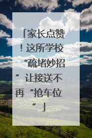 家长点赞！这所学校“疏堵妙招”让接送不再“抢车位”