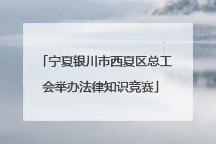 宁夏银川市西夏区总工会举办法律知识竞赛
