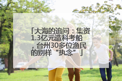 大海的追问：集资1.3亿元造科考船，台州30多位渔民的别样“执念”