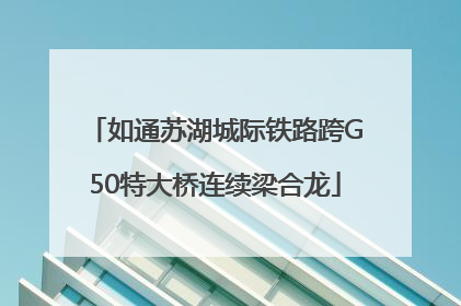 如通苏湖城际铁路跨G50特大桥连续梁合龙