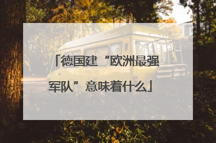 德国建“欧洲最强军队”意味着什么