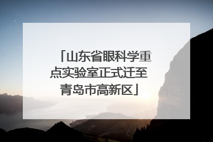 山东省眼科学重点实验室正式迁至青岛市高新区