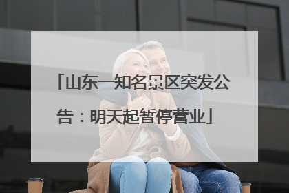 山东一知名景区突发公告：明天起暂停营业