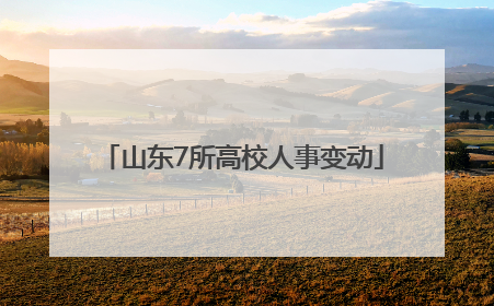 山东7所高校人事变动