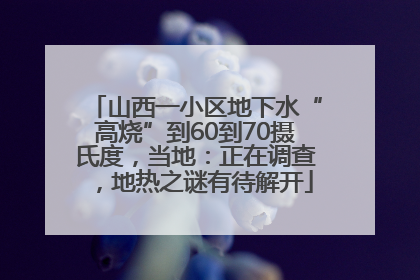 山西一小区地下水“高烧”到60到70摄氏度，当地：正在调查，地热之谜有待解开