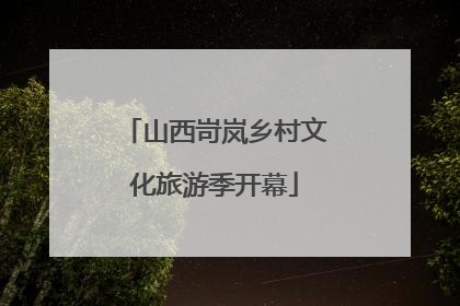 山西岢岚乡村文化旅游季开幕