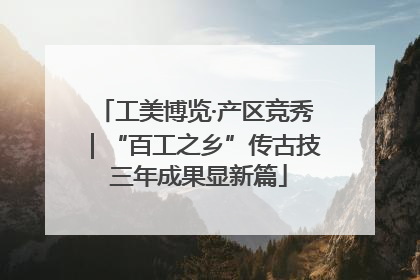 工美博览·产区竞秀｜“百工之乡”传古技 三年成果显新篇