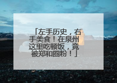左手历史，右手美食！在泉州这里吃顿饭，竟被郑和圈粉！