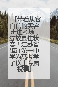 带着从容自信的笑容走进考场，绽放最佳状态！江苏省镇江第一中学为高考学子送上专属祝福