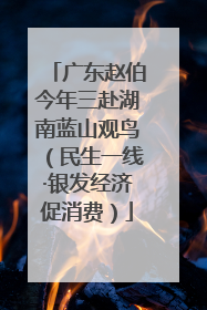 广东赵伯今年三赴湖南蓝山观鸟（民生一线·银发经济促消费）