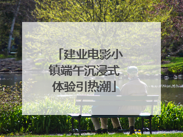 建业电影小镇端午沉浸式体验引热潮