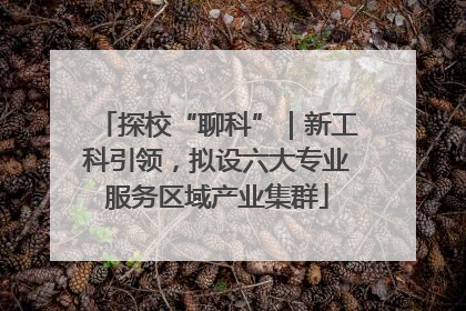 探校“聊科”｜新工科引领，拟设六大专业服务区域产业集群