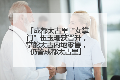 成都太古里“女掌门”伍玉珊获晋升，掌舵太古内地零售，仍管成都太古里