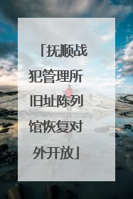 抚顺战犯管理所旧址陈列馆恢复对外开放