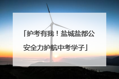 护考有我！盐城盐都公安全力护航中考学子