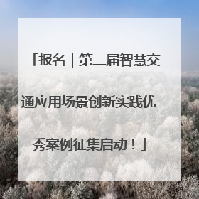 报名｜第二届智慧交通应用场景创新实践优秀案例征集启动！