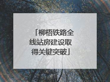 柳梧铁路全线站房建设取得关键突破