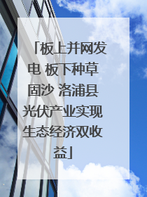 板上并网发电 板下种草固沙 洛浦县光伏产业实现生态经济双收益