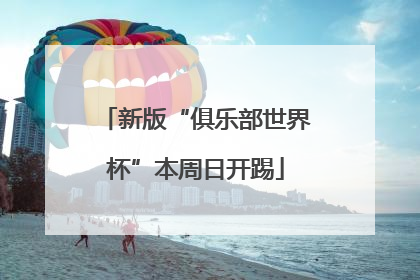 新版“俱乐部世界杯”本周日开踢