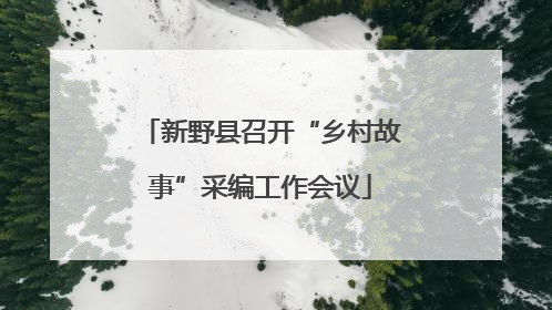 新野县召开“乡村故事”采编工作会议