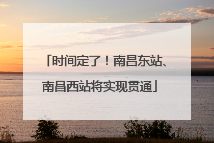 时间定了！南昌东站、南昌西站将实现贯通