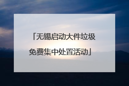 无锡启动大件垃圾免费集中处置活动