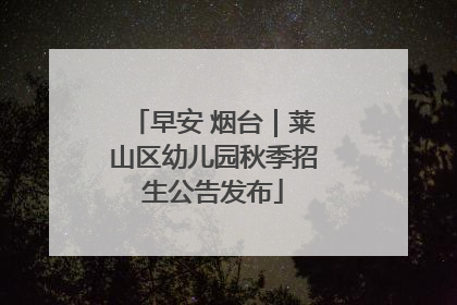 早安 烟台｜莱山区幼儿园秋季招生公告发布