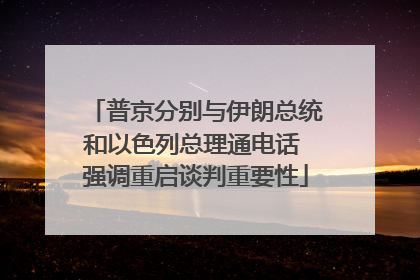 普京分别与伊朗总统和以色列总理通电话 强调重启谈判重要性