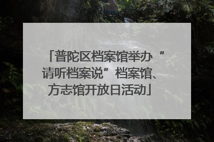 普陀区档案馆举办“请听档案说”档案馆、方志馆开放日活动