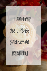 暴雨警报，今夜浙北高强度降雨