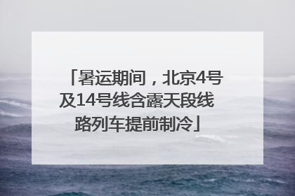 暑运期间，北京4号及14号线含露天段线路列车提前制冷