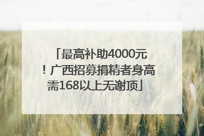 最高补助4000元！广西招募捐精者身高需168以上无谢顶
