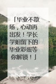 毕业不散场，心动再出发！学长学姐留下的毕业彩蛋等你解锁！