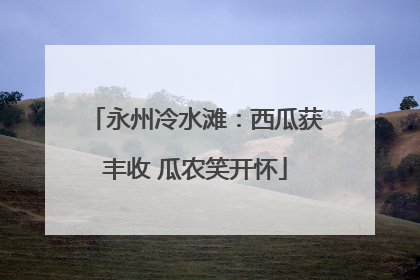 永州冷水滩：西瓜获丰收 瓜农笑开怀