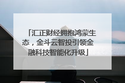 汇正财经拥抱鸿蒙生态，金斗云智投引领金融科技智能化升级