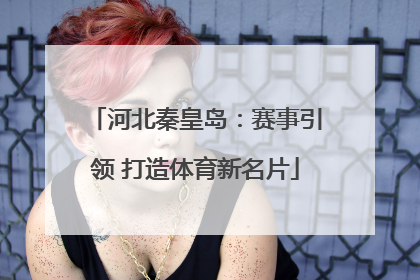 河北秦皇岛：赛事引领 打造体育新名片
