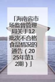 海南省市场监督管理局关于12批次不合格食品情况的通告（2025年第12期）