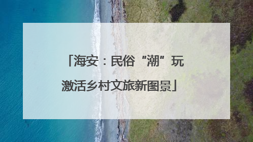 海安：民俗“潮”玩激活乡村文旅新图景