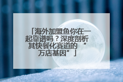 海外加盟鱼你在一起靠谱吗？深度剖析其快餐化赛道的 “万店基因”