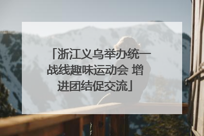 浙江义乌举办统一战线趣味运动会 增进团结促交流