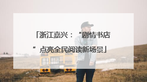 浙江嘉兴：“剧情书店”点亮全民阅读新场景