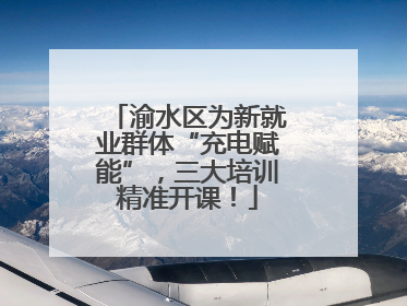渝水区为新就业群体“充电赋能”，三大培训精准开课！