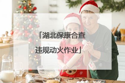 湖北保康合查违规动火作业