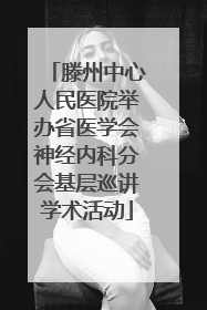 滕州中心人民医院举办省医学会神经内科分会基层巡讲学术活动
