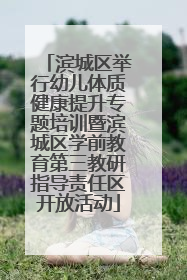 滨城区举行幼儿体质健康提升专题培训暨滨城区学前教育第三教研指导责任区开放活动