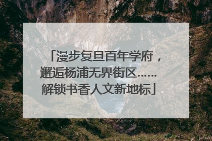 漫步复旦百年学府，邂逅杨浦无界街区……解锁书香人文新地标