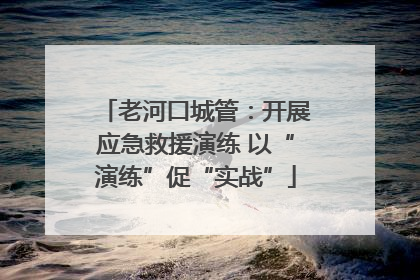 老河口城管：开展应急救援演练 以“演练”促“实战”