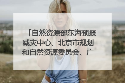 自然资源部东海预报减灾中心、北京市规划和自然资源委员会、广东省林业系统等正在招聘｜招聘信息