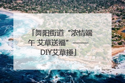 舞阳街道“浓情端午 艾草送福”——DIY艾草捶